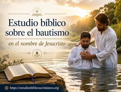Estudio bíblico sobre el bautismo en el nombre de Jesucristo